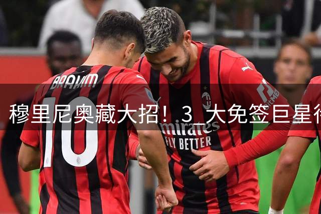 穆里尼奥藏大招！3 大免签巨星待命！皇马可零成本补强冲冠
